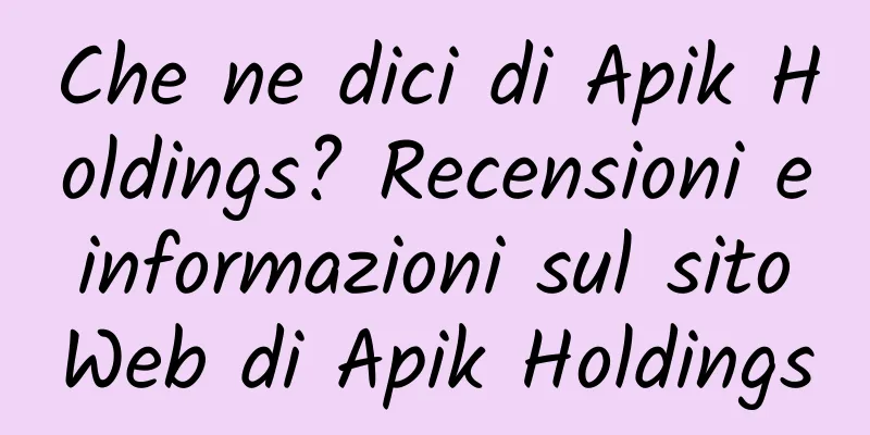 Che ne dici di Apik Holdings? Recensioni e informazioni sul sito Web di Apik Holdings