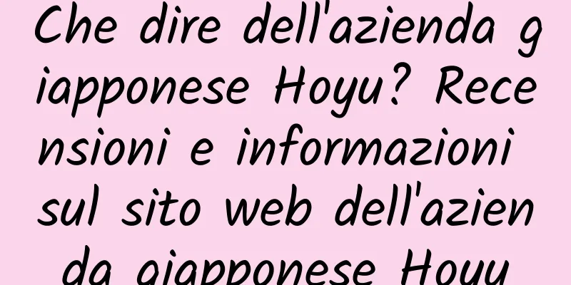 Che dire dell'azienda giapponese Hoyu? Recensioni e informazioni sul sito web dell'azienda giapponese Hoyu