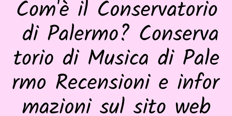 Com'è il Conservatorio di Palermo? Conservatorio di Musica di Palermo Recensioni e informazioni sul sito web