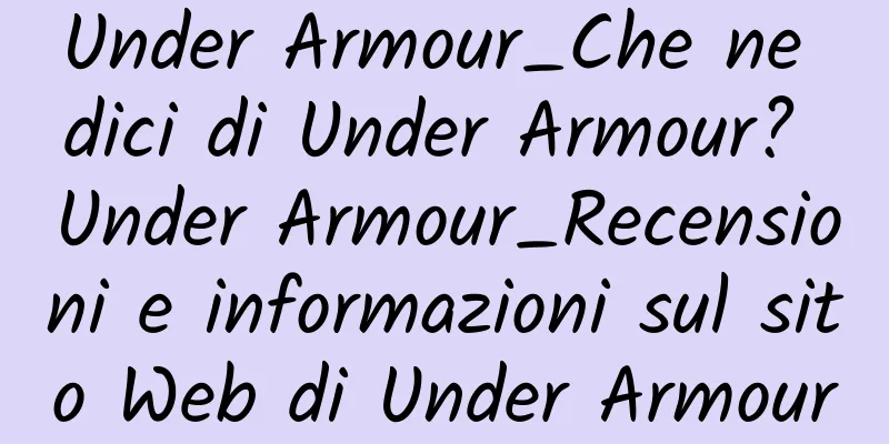 Under Armour_Che ne dici di Under Armour? Under Armour_Recensioni e informazioni sul sito Web di Under Armour