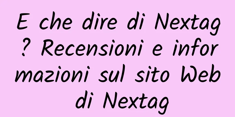 E che dire di Nextag? Recensioni e informazioni sul sito Web di Nextag