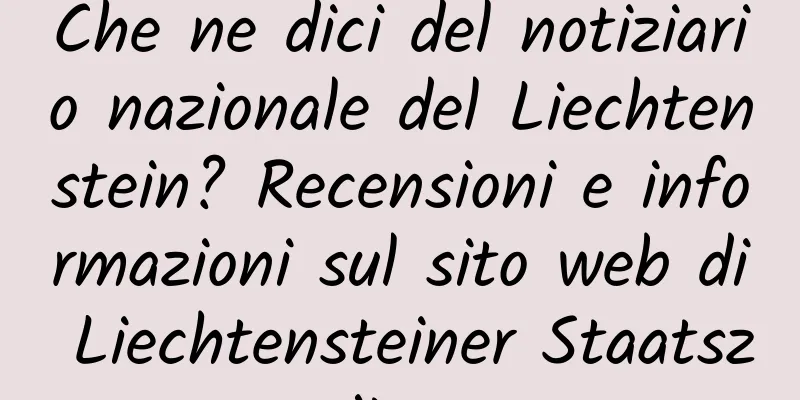 Che ne dici del notiziario nazionale del Liechtenstein? Recensioni e informazioni sul sito web di Liechtensteiner Staatszeitung