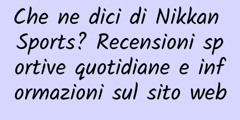 Che ne dici di Nikkan Sports? Recensioni sportive quotidiane e informazioni sul sito web