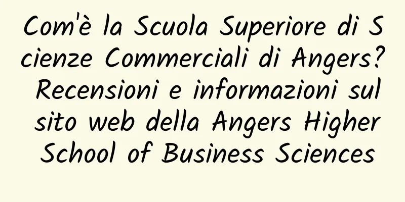 Com'è la Scuola Superiore di Scienze Commerciali di Angers? Recensioni e informazioni sul sito web della Angers Higher School of Business Sciences