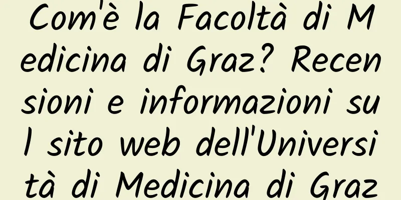 Com'è la Facoltà di Medicina di Graz? Recensioni e informazioni sul sito web dell'Università di Medicina di Graz