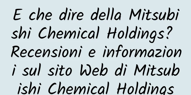 E che dire della Mitsubishi Chemical Holdings? Recensioni e informazioni sul sito Web di Mitsubishi Chemical Holdings