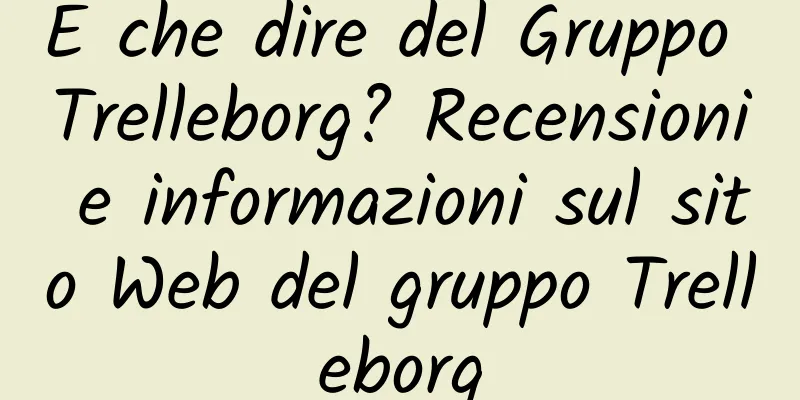 E che dire del Gruppo Trelleborg? Recensioni e informazioni sul sito Web del gruppo Trelleborg