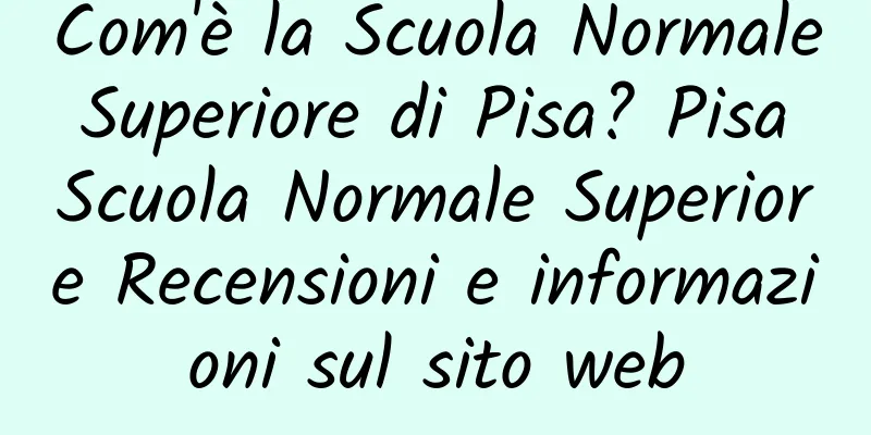 Com'è la Scuola Normale Superiore di Pisa? Pisa Scuola Normale Superiore Recensioni e informazioni sul sito web