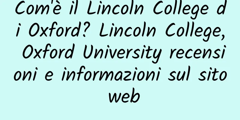 Com'è il Lincoln College di Oxford? Lincoln College, Oxford University recensioni e informazioni sul sito web