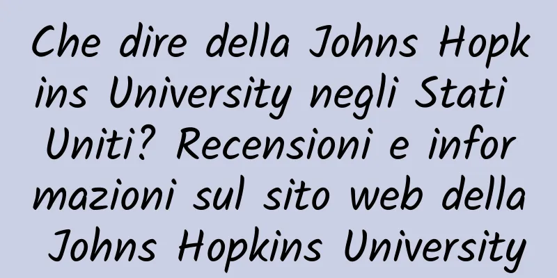 Che dire della Johns Hopkins University negli Stati Uniti? Recensioni e informazioni sul sito web della Johns Hopkins University