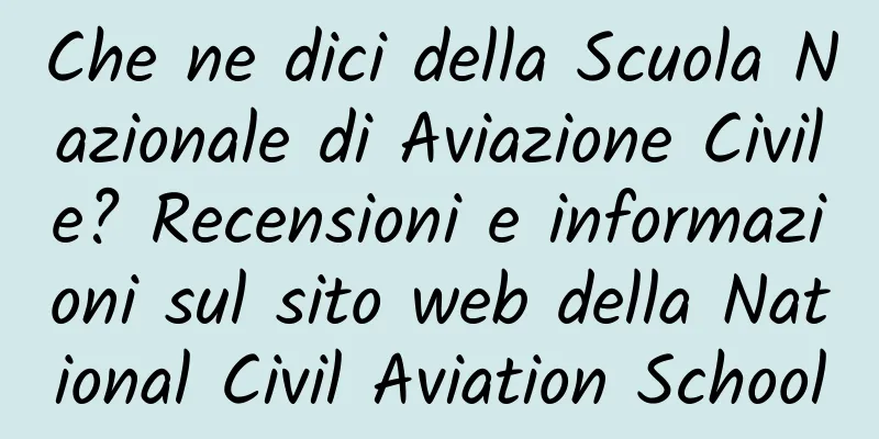 Che ne dici della Scuola Nazionale di Aviazione Civile? Recensioni e informazioni sul sito web della National Civil Aviation School