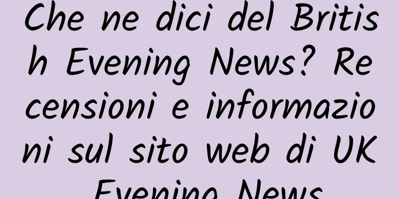 Che ne dici del British Evening News? Recensioni e informazioni sul sito web di UK Evening News