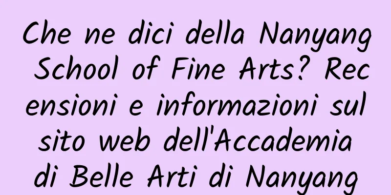 Che ne dici della Nanyang School of Fine Arts? Recensioni e informazioni sul sito web dell'Accademia di Belle Arti di Nanyang