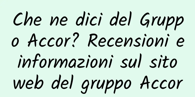 Che ne dici del Gruppo Accor? Recensioni e informazioni sul sito web del gruppo Accor