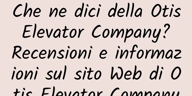 Che ne dici della Otis Elevator Company? Recensioni e informazioni sul sito Web di Otis Elevator Company