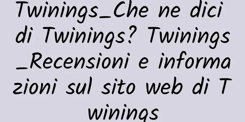 Twinings_Che ne dici di Twinings? Twinings_Recensioni e informazioni sul sito web di Twinings