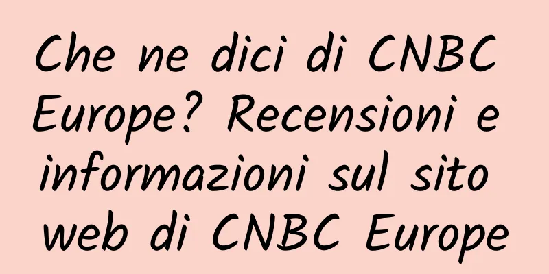 Che ne dici di CNBC Europe? Recensioni e informazioni sul sito web di CNBC Europe