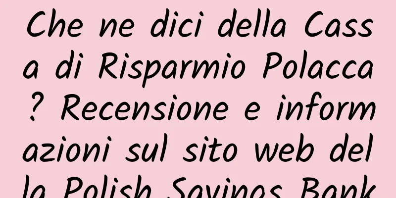 Che ne dici della Cassa di Risparmio Polacca? Recensione e informazioni sul sito web della Polish Savings Bank