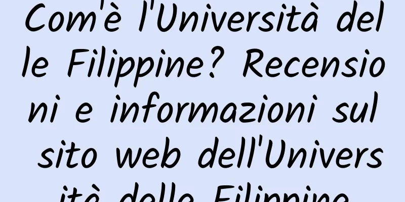 Com'è l'Università delle Filippine? Recensioni e informazioni sul sito web dell'Università delle Filippine
