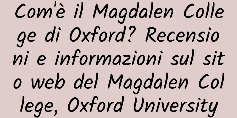 Com'è il Magdalen College di Oxford? Recensioni e informazioni sul sito web del Magdalen College, Oxford University