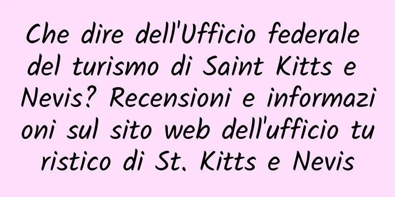 Che dire dell'Ufficio federale del turismo di Saint Kitts e Nevis? Recensioni e informazioni sul sito web dell'ufficio turistico di St. Kitts e Nevis