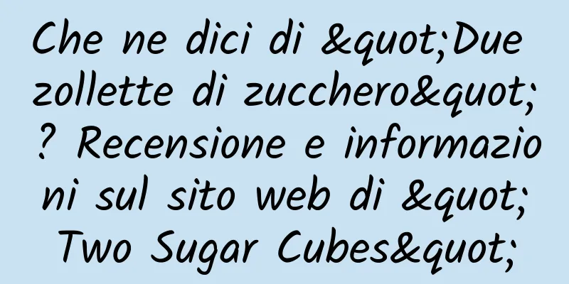 Che ne dici di "Due zollette di zucchero"? Recensione e informazioni sul sito web di "Two Sugar Cubes"