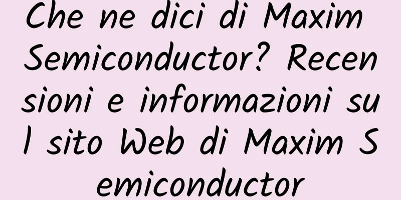 Che ne dici di Maxim Semiconductor? Recensioni e informazioni sul sito Web di Maxim Semiconductor