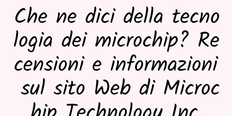 Che ne dici della tecnologia dei microchip? Recensioni e informazioni sul sito Web di Microchip Technology Inc.