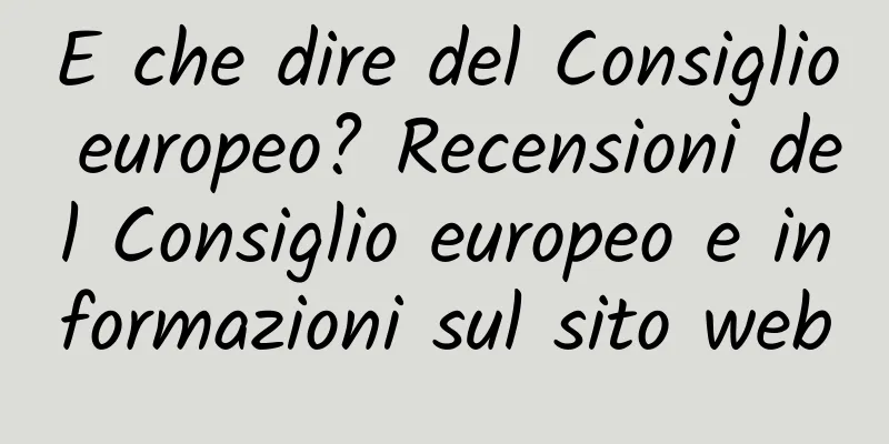 E che dire del Consiglio europeo? Recensioni del Consiglio europeo e informazioni sul sito web