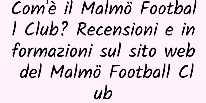 Com'è il Malmö Football Club? Recensioni e informazioni sul sito web del Malmö Football Club
