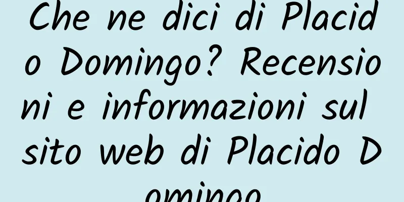 Che ne dici di Placido Domingo? Recensioni e informazioni sul sito web di Placido Domingo