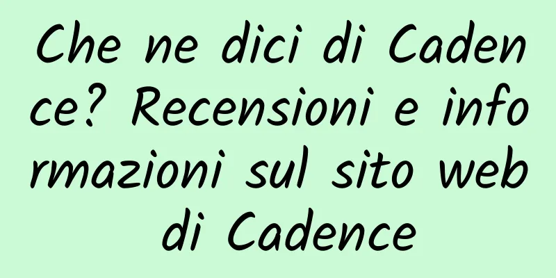 Che ne dici di Cadence? Recensioni e informazioni sul sito web di Cadence