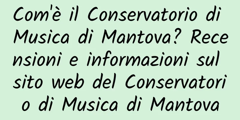 Com'è il Conservatorio di Musica di Mantova? Recensioni e informazioni sul sito web del Conservatorio di Musica di Mantova