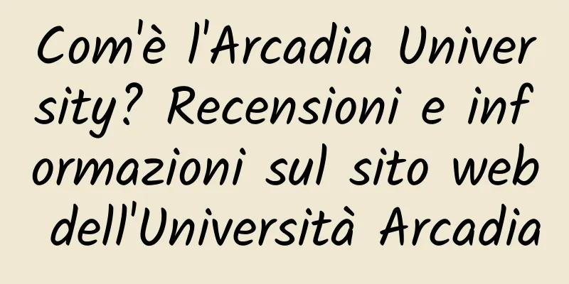 Com'è l'Arcadia University? Recensioni e informazioni sul sito web dell'Università Arcadia