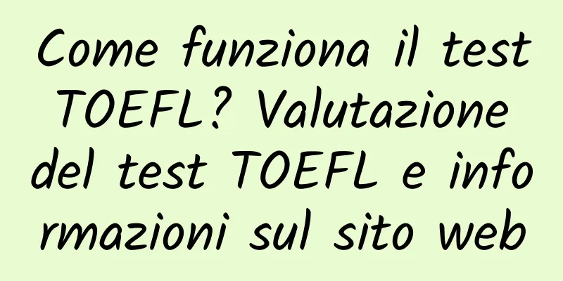 Come funziona il test TOEFL? Valutazione del test TOEFL e informazioni sul sito web