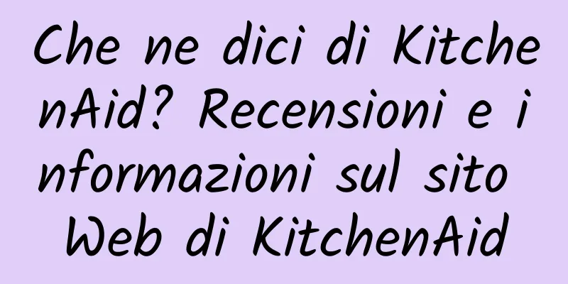 Che ne dici di KitchenAid? Recensioni e informazioni sul sito Web di KitchenAid