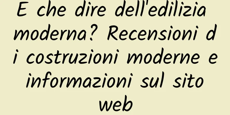 E che dire dell'edilizia moderna? Recensioni di costruzioni moderne e informazioni sul sito web