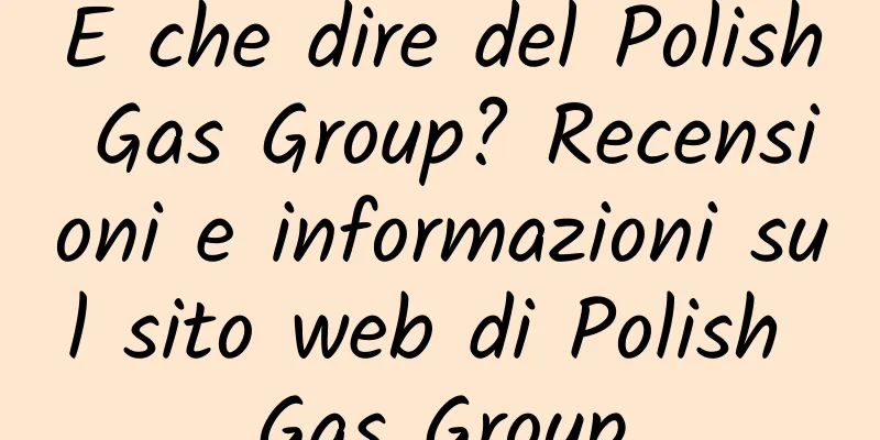 E che dire del Polish Gas Group? Recensioni e informazioni sul sito web di Polish Gas Group