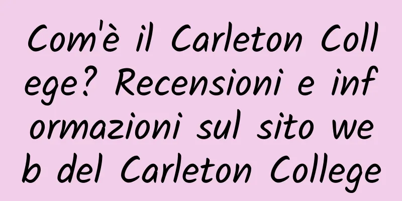 Com'è il Carleton College? Recensioni e informazioni sul sito web del Carleton College