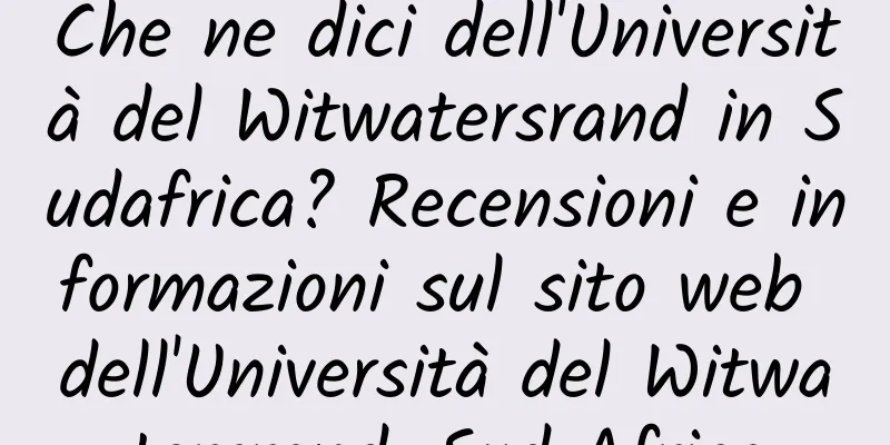 Che ne dici dell'Università del Witwatersrand in Sudafrica? Recensioni e informazioni sul sito web dell'Università del Witwatersrand, Sud Africa