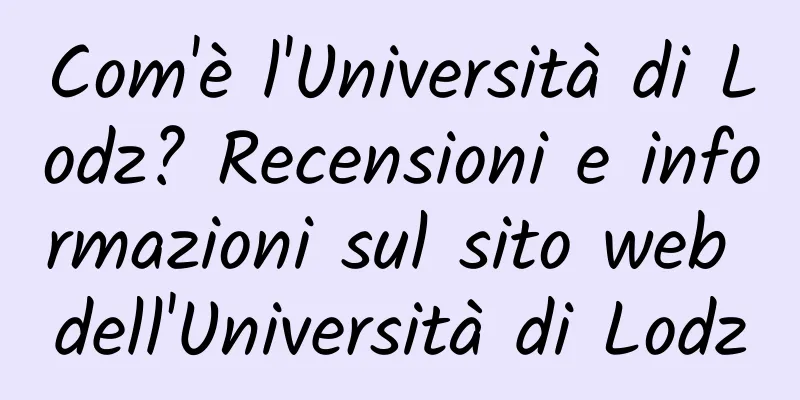 Com'è l'Università di Lodz? Recensioni e informazioni sul sito web dell'Università di Lodz