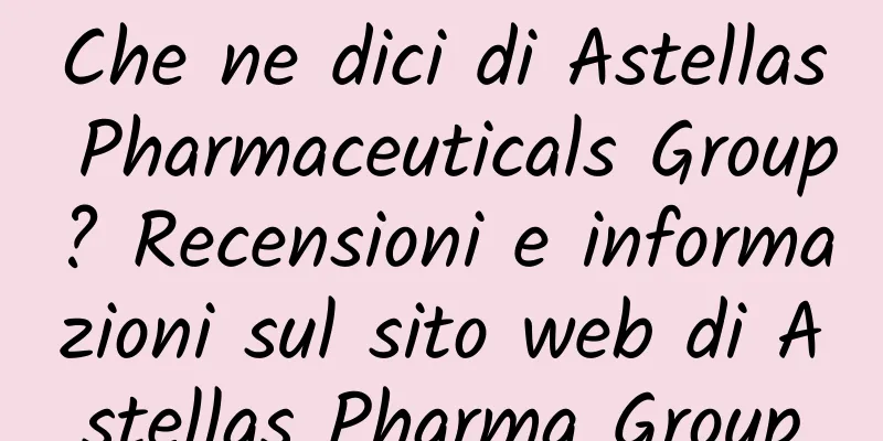 Che ne dici di Astellas Pharmaceuticals Group? Recensioni e informazioni sul sito web di Astellas Pharma Group