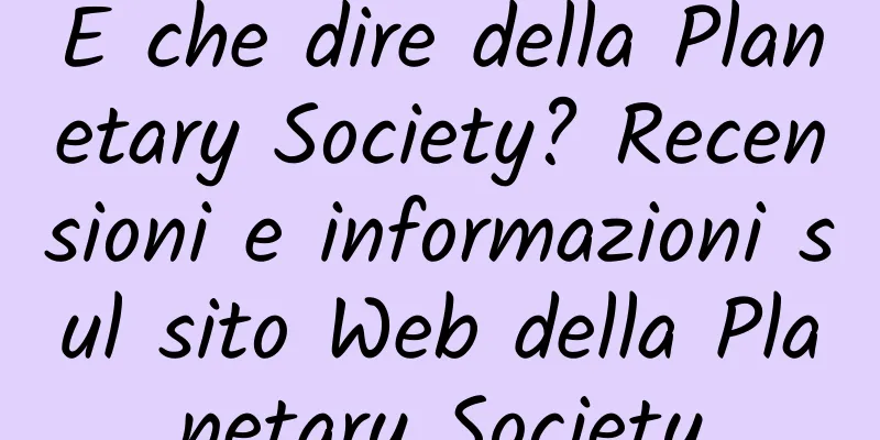E che dire della Planetary Society? Recensioni e informazioni sul sito Web della Planetary Society