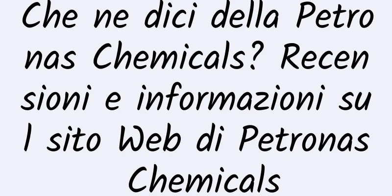 Che ne dici della Petronas Chemicals? Recensioni e informazioni sul sito Web di Petronas Chemicals