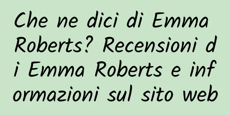 Che ne dici di Emma Roberts? Recensioni di Emma Roberts e informazioni sul sito web
