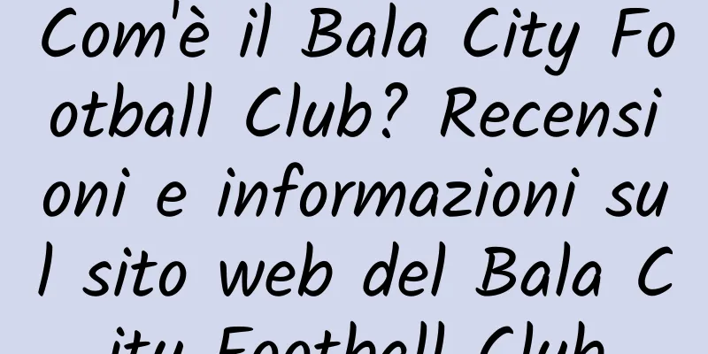 Com'è il Bala City Football Club? Recensioni e informazioni sul sito web del Bala City Football Club