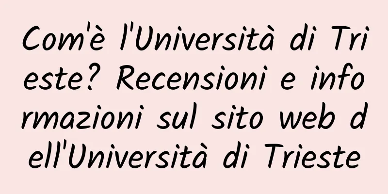 Com'è l'Università di Trieste? Recensioni e informazioni sul sito web dell'Università di Trieste