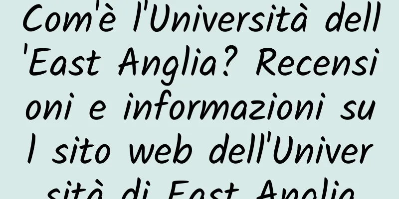 Com'è l'Università dell'East Anglia? Recensioni e informazioni sul sito web dell'Università di East Anglia