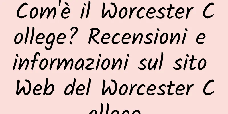 Com'è il Worcester College? Recensioni e informazioni sul sito Web del Worcester College
