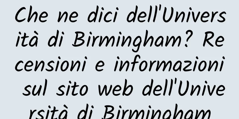 Che ne dici dell'Università di Birmingham? Recensioni e informazioni sul sito web dell'Università di Birmingham